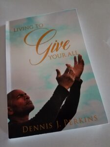 Living to Give Your All Dennis J. Perkins